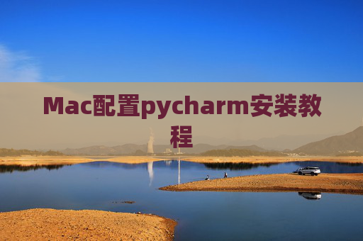 Mac配置pycharm安装教程 Mac配置pycharm安装教程